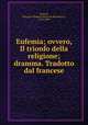 Eufemia; ovvero, Il trionfo della religione; dramma. Tradotto dal francese, Francois-Thomas-Marie de Baculard d