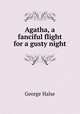 Agatha, a fanciful flight for a gusty night, George Halse 