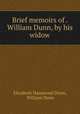 Brief memoirs of . William Dunn, by his widow, Elizabeth Hammond Dunn, William Dunn 