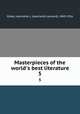 Masterpieces of the world`s best literature. 5, Gilder, Jeannette L. (Jeannette Leonard), 1849-1916 