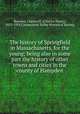 The history of Springfield in Massachusetts, for the young; being also in some part the history of other towns and cities in the county of Hampden, Barrows, Charles H. (Charles Henry), 1853-1918,Connecticut Valley Historical Society 