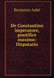 De Constantino imperatore, pontifice maximo: Disputatio, Benjamin Aube 