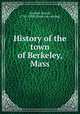 History of the town of Berkeley, Mass., Sanford, Enoch, 1795-1890. [from old catalog] 
