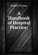 A Handbook of Hospital Practice;, Robert D. Lyons 