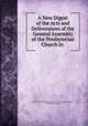 A New Digest of the Acts and Deliverances of the General Assembly of the Presbyterian Church in ., Presbyterian Church in the U.S.A. General Assembly, William Eves Moore 