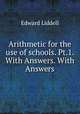Arithmetic for the use of schools. Pt.1. With Answers. With Answers, Edward Liddell 