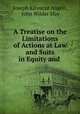 A Treatise on the Limitations of Actions at Law and Suits in Equity and ., Joseph Kinnicut Angell, John Wilder May 