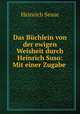 Das Buchlein von der ewigen Weisheit durch Heinrich Suso: Mit einer Zugabe ., Heinrich Seuse 