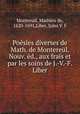 Poesies diverses de Math. de Montereul. Nouv. ed., aux frais et par les soins de J.-V.-F. Liber, Montreuil, Mathieu de, 1620-1691,Liber, Jules V. F 