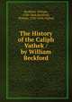 The History of the Caliph Vathek / by William Beckford, Beckford, William, 1760-1844,Beckford, William, 1760-1844. Vathek 