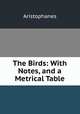 The Birds: With Notes, and a Metrical Table, Aristophanis Ranae 