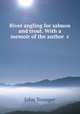 River angling for salmon and trout. With a memoir of the author &c, John Younger 