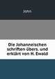 Die Johanneischen schriften ubers. und erklart von H. Ewald, John 