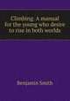 Climbing. A manual for the young who desire to rise in both worlds, Benjamin Smith 