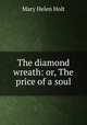 The diamond wreath: or, The price of a soul, Mary Helen Holt 