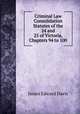 Criminal Law Consolidation Statutes of the 24 and 25 of Victoria, Chapters 94 to 100, James Edward Davis 