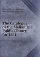 The Catalogue of the Melbourne Public Library for 1861, Public Library , Museums, and National Gallery (Vic.) 