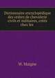 Dictionnaire encyclopedique des ordres de chevalerie civils et militaires, crees chez les ., W. Maigne 