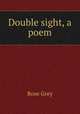 Double sight, a poem, Rose Grey 