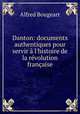 Danton: documents authentiques pour servir a l