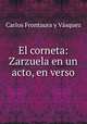 El corneta: Zarzuela en un acto, en verso, Carlos Frontaura y Vasquez 