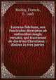 Lucerna fidelium, seu Fasciculus decerptus ab authoribus magis versatis, qui tractarunt de doctrina Christiana: : diuisus in tres partes ., Molloy, Francis, fl. 1660 