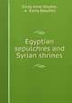 Egyptian sepulchres and Syrian shrines, Emily Anne Smythe, A . Emily Beaufort 