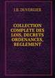COLLECTION COMPLETE DES LOIS, DECRETS ORDENANCES, REGLEMENT, J.B. Duvergier 