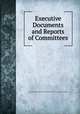Executive Documents and Reports of Committees, The House of Representatives.First Session of the Thirty -Seventh Congress. 