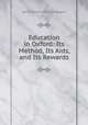 Education in Oxford: Its Method, Its Aids, and Its Rewards, Rogers, James E. Thorold 