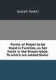 Forms of Prayer to be Used in Families, as Set Forth in the Prayer-book: To which are Added Some ., Josiah Swett 