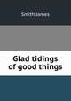 Glad tidings of good things, Smith, James 