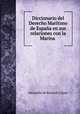Diccionario del Derecho Maritimo de Espana en sus relaciones con la Marina ., Alejandro de Bacardi y Janer 