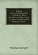 Essays on Archaeological Subjects: And on Various Questions Connected with the History of Art ., Thomas Wright 