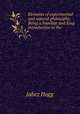 Elements of experimental and natural philosophy: Being a Familiar and Easy Introduction to the ., Jabez Hogg 