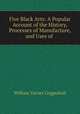 Five Black Arts: A Popular Account of the History, Processes of Manufacture, and Uses of ., William Turner Coggeshall 