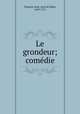 Le grondeur; comedie, Palaprat, Jean, sieur de Bigot, 1650-1721 