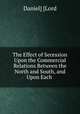 The Effect of Secession Upon the Commercial Relations Between the North and South, and Upon Each ., Daniel] [Lord 