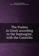 The Psalms in Greek according to the Septuagint, with the Canticles, Swete, Henry Barclay, 1835-1917,Cambridge University Press 