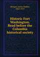 Historic Fort Washington. Read before the Columbia historical society, Morgan, James Dudley, 1862-1919 