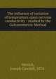 The influence of variation of temperature upon nervous conductivity : studied by the Galvanometric Method, Herrick, Joseph Cawdell, 1874- 