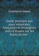 Guide pratique aux eaux minerales francaises et etrangeres suivi d