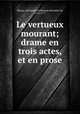 Le vertueux mourant; drame en trois actes, et en prose, Moissy, Alexandre Guillaume Mouslier de, 1712-1777 