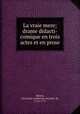 La vraie mere; drame didacti-comique en trois actes et en prose, Moissy, Alexandre Guillaume Mouslier de, 1712-1777 