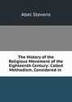 The History of the Religious Movement of the Eighteenth Century: Called Methodism, Considered in ., Stevens Abel 