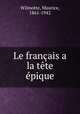 Le francais a la tete epique, Wilmotte, Maurice, 1861-1942 