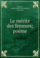 Le merite des femmes; poeme, Gabriel Marie Jean Baptiste Legouve 