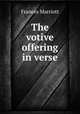 The votive offering in verse., Frances Marriott 