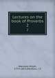 Lectures on the book of Proverbs. 2, Wardlaw, Ralph, 1779-1853,Wardlaw, J. S 