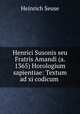 Henrici Susonis seu Fratris Amandi (a. 1365) Horologium sapientiae: Textum ad xi codicum ., Heinrich Seuse 